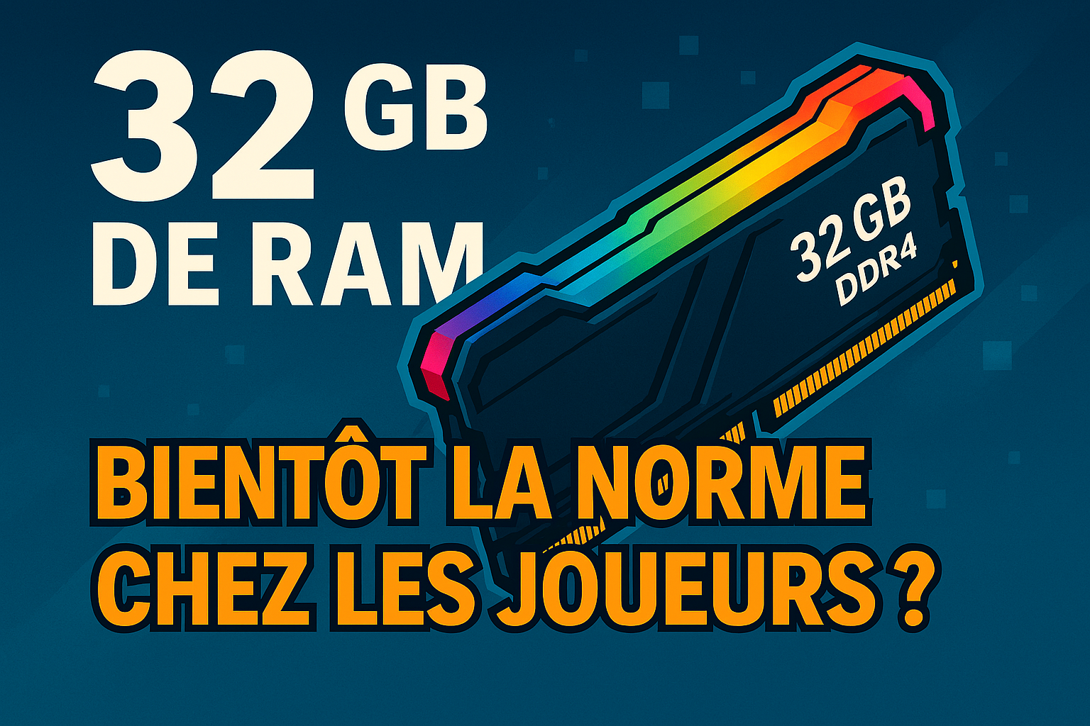 32 GB de RAM : bientôt la norme chez les joueurs ?